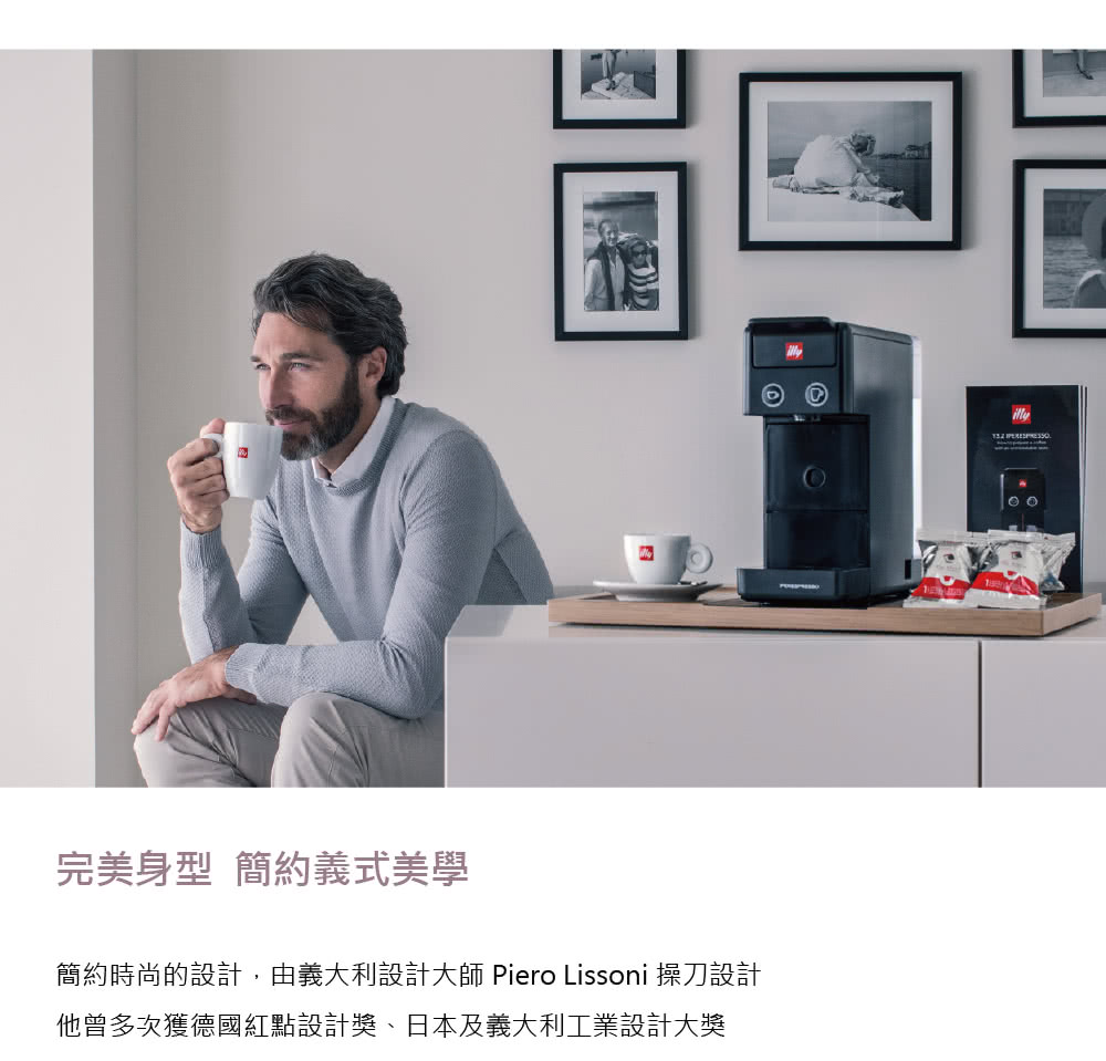 完美身型簡約義式美學 簡約時尚的設計,由義大利設計大師 Piero Lissoni 操刀設計 他曾多次獲德國紅點設計獎、日本及義大利工業設計大獎 